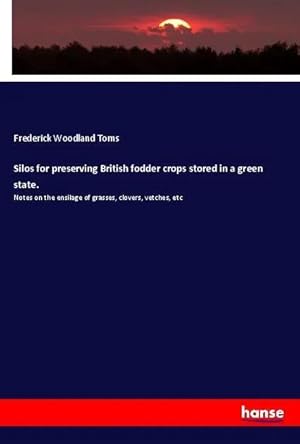 Imagen del vendedor de Silos for preserving British fodder crops stored in a green state. | Notes on the ensilage of grasses, clovers, vetches, etc a la venta por preigu