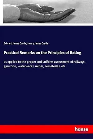 Bild des Verk�ufers f�r Practical Remarks on the Principles of Rating | as applied to the proper and uniform assessment of railways, gasworks, waterworks, mines, cemeteries, etc zum Verkauf von preigu