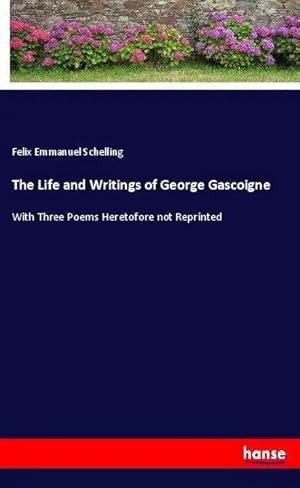 Bild des Verkufers fr The Life and Writings of George Gascoigne | With Three Poems Heretofore not Reprinted zum Verkauf von preigu