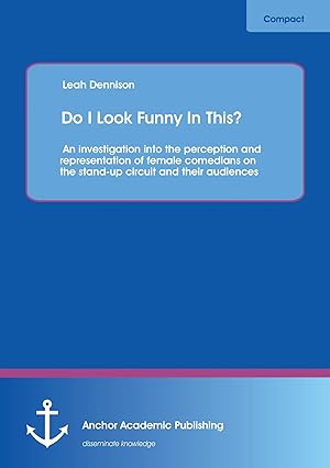 Imagen del vendedor de Do I Look Funny In This? An investigation into the perception and representation of female comedians on the stand-up circuit and their audiences a la venta por preigu