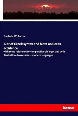 Bild des Verk�ufers f�r A brief Greek syntax and hints on Greek accidence | with some reference to comparative philolgy, and with illustrations from various modern languages zum Verkauf von preigu