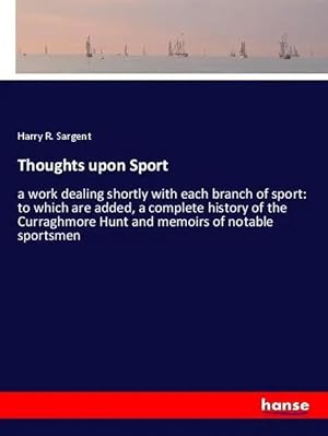 Bild des Verk�ufers f�r Thoughts upon Sport | a work dealing shortly with each branch of sport: to which are added, a complete history of the Curraghmore Hunt and memoirs of notable sportsmen zum Verkauf von preigu
