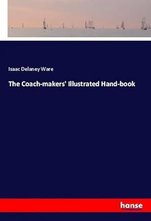 Bild des Verk�ufers f�r The Coach-makers' Illustrated Hand-book zum Verkauf von preigu
