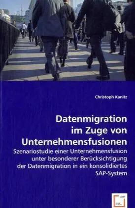 Image du vendeur pour Datenmigration im Zuge von Unternehmensfusionen | Szenariostudie einer Unternehmensfusion unter besonderer Ber�cksichtigung der Datenmigration in ein konsolidiertes SAP-System mis en vente par preigu