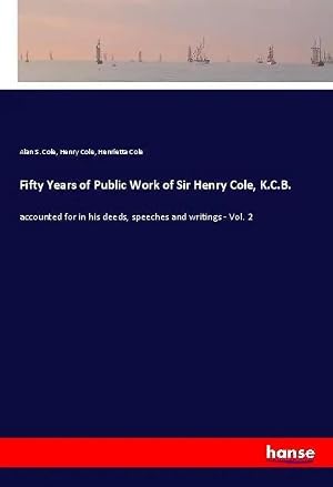 Bild des Verk�ufers f�r Fifty Years of Public Work of Sir Henry Cole, K.C.B. | accounted for in his deeds, speeches and writings - Vol. 2 zum Verkauf von preigu