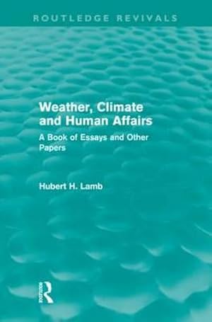 Bild des Verk�ufers f�r Weather, Climate and Human Affairs (Routledge Revivals) : A Book of Essays and Other Papers zum Verkauf von AHA-BUCH GmbH