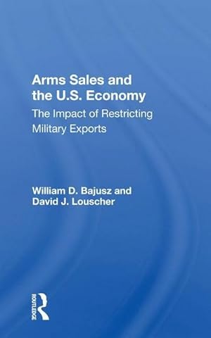 Imagen del vendedor de Arms Sales And The U.S. Economy : The Impact Of Restricting Military Exports a la venta por AHA-BUCH GmbH