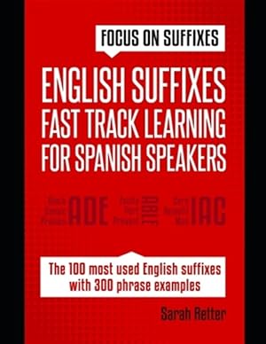 Immagine del venditore per English Suffixes: FAST TRACK LEARNING FOR SPANISH SPEAKERS: Boost your English vocabulary with suffixes. Learn one suffix to learn many venduto da GreatBookPrices