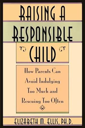 Immagine del venditore per Raising a Responsible Child : How Parents Can Avoid Indulging Too Much and Rescuing Too Often venduto da GreatBookPrices