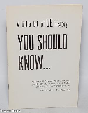 Seller image for A little bit of UE history you should know. Remarks of UE President Albert J. Fitzgerald and UE Secretary-Treasurer James J. Matles to the 33rd UE International Convention, New York City - Sept. 9-13, 1968 for sale by Bolerium Books Inc.
