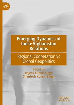 Bild des Verk�ufers f�r Emerging Dynamics of India-Afghanistan Relations : Regional Cooperation vs Global Geopolitics zum Verkauf von AHA-BUCH GmbH