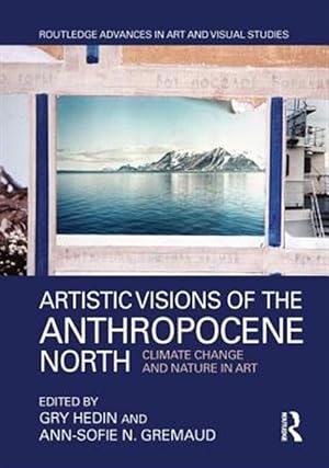 Immagine del venditore per Artistic Visions of the Anthropocene North : Climate Change and Nature in Art venduto da GreatBookPricesUK