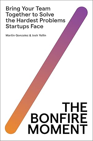 Imagen del vendedor de The Bonfire Moment: Bring Your Team Together to Solve the Hardest Problems Startups Face a la venta por clickgoodwillbooks