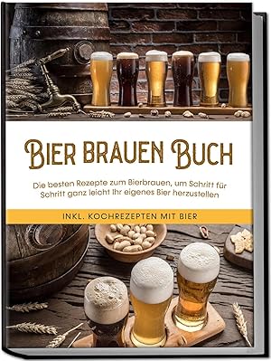 Bild des Verk�ufers f�r Bier brauen Buch: Die besten Rezepte zum Bierbrauen, um Schritt f�r Schritt ganz leicht Ihr eigenes Bier herzustellen - inkl. Kochrezepten mit Bier zum Verkauf von preigu