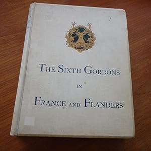 Bild des Verk�ufers f�r The Sixth Gordons in France and Flanders (With the 7th and 51st Divisions) By Captain D. Mackenzie, M.A., M.C. With a Foreword by Lieutenant-General Sir G.M. Harper, K.C.B., D.S.O. Late Commanding The 51st Division [First Edition Photo Illustrations] zum Verkauf von Creaking Shelves Books