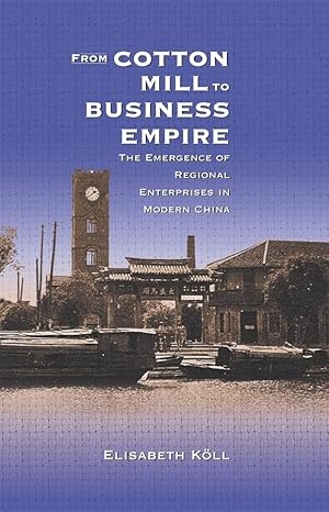 Immagine del venditore per From Cotton Mill to Business Empire: The Emergence of Regional Enterprises in Modern China (Harvard East Asian Monographs) venduto da The Happy Book Stack
