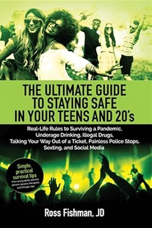 Bild des Verk�ufers f�r The Ultimate Guide to Staying Safe in Your Teens and 20s.: Real-Life Rules to Surviving a Pandemic, Underage Drinking, Illegal Drugs, Talking Your Way zum Verkauf von GreatBookPrices