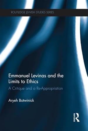 Imagen del vendedor de Emmanuel Levinas and the Limits to Ethics : A Critique and a Re-appropriation a la venta por GreatBookPrices
