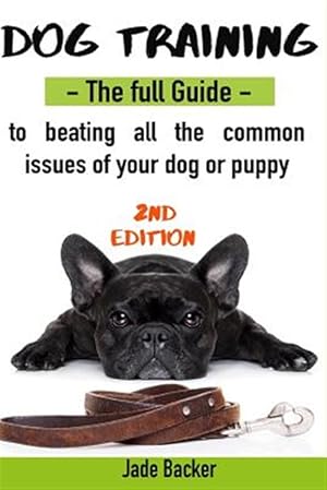 Seller image for Dog Training : The Full Guide to Beating All Most Common Issues of Your Dog and Puppy for sale by GreatBookPrices