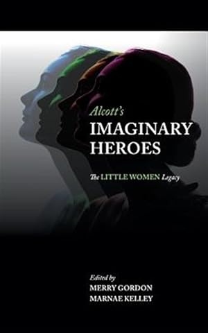 Imagen del vendedor de Alcott's Imaginary Heroes: The Little Women Legacy a la venta por GreatBookPricesUK