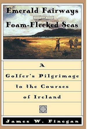 Imagen del vendedor de Emerald Fairways and Foam-Flecked Seas: A Golfer's Pilgrimage to the Courses of Ireland a la venta por Off The Shelf