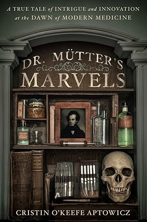Bild des Verk�ufers f�r Dr. Mutter's Marvels: A True Tale of Intrigue and Innovation at the Dawn of Modern Medicine zum Verkauf von Dream Books Co.