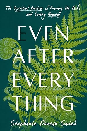 Imagen del vendedor de Even After Everything : The Spiritual Practice of Knowing the Risks and Loving Anyway a la venta por GreatBookPrices