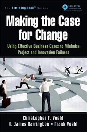 Seller image for Making the Case for Change : Using Effective Business Cases to Minimize Project and Innovation Failures for sale by GreatBookPrices