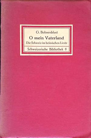Seller image for O mein Vaterland : Die Schweiz im heimischen Liede d. 14. bis 20. Jhs. Schweizerische Bibliothek ; 8 for sale by books4less (Versandantiquariat Petra Gros GmbH & Co. KG)