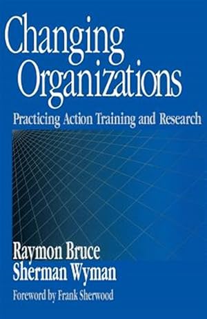 Immagine del venditore per Changing Organizations : Practicing Action Training and Research venduto da GreatBookPrices