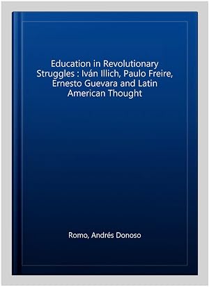 Imagen del vendedor de Education in Revolutionary Struggles : Iv�n Illich, Paulo Freire, Ernesto Guevara and Latin American Thought a la venta por GreatBookPrices