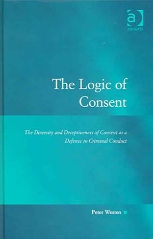 Immagine del venditore per Logic of Consent : The Diversity and Deceptiveness of Consent As a Defense to Criminal Conduct venduto da GreatBookPrices