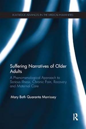 Immagine del venditore per Suffering Narratives of Older Adults : A Phenomenological Approach to Serious Illness, Chronic Pain, Recovery and Maternal Care venduto da GreatBookPrices