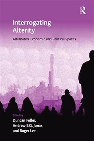 Bild des Verkufers fr Interrogating Alterity : Alternative Economic and Political Spaces zum Verkauf von GreatBookPrices