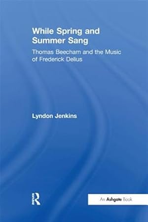 Imagen del vendedor de While Spring and Summer Sang : Thomas Beecham and the Music of Frederick Delius a la venta por GreatBookPrices