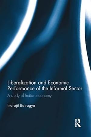 Immagine del venditore per Liberalization and Economic Performance of the Informal Sector : A Study of Indian Economy venduto da GreatBookPrices