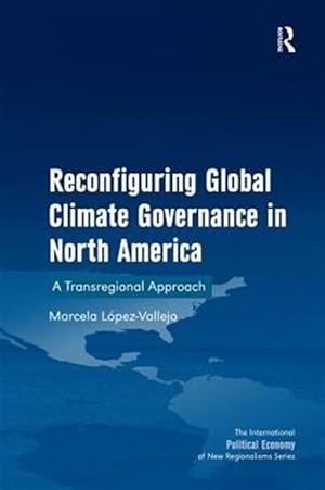Immagine del venditore per Reconfiguring Global Climate Governance in North America : A Transregional Approach venduto da GreatBookPrices