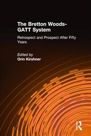 Imagen del vendedor de Bretton Woods-Gatt System : Retrospect and Prospect After Fifty Years a la venta por GreatBookPrices