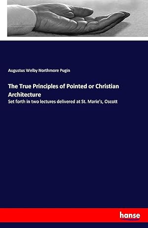 Bild des Verkufers fr The True Principles of Pointed or Christian Architecture | Set forth in two lectures delivered at St. Marie's, Oscott zum Verkauf von preigu