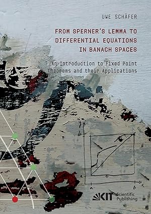 Bild des Verkufers fr From Sperner's Lemma to Differential Equations in Banach Spaces : An Introduction to Fixed Point Theorems and their Applications zum Verkauf von preigu
