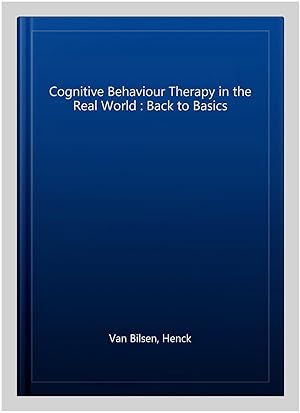 Seller image for Cognitive Behaviour Therapy in the Real World : Back to Basics for sale by GreatBookPricesUK
