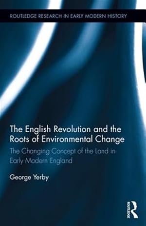 Imagen del vendedor de English Revolution and the Roots of Environmental Change : The Changing Concept of the Land in Early Modern England a la venta por GreatBookPricesUK