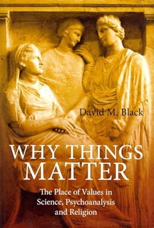Immagine del venditore per Why Things Matter : The Place of Values in Science, Psychoanalysis and Religion venduto da GreatBookPricesUK