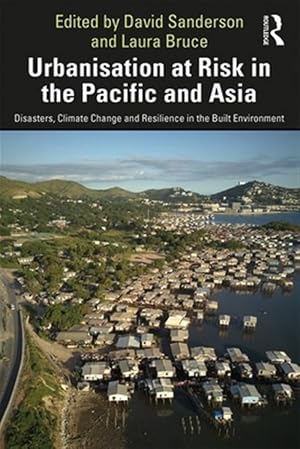 Immagine del venditore per Urbanisation at Risk in the Pacific and Asia : Disasters, Climate Change and Resilience in the Built Environment venduto da GreatBookPricesUK