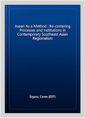 Bild des Verkufers fr Asean As a Method : Re-centering Processes and Institutions in Contemporary Southeast Asian Regionalism zum Verkauf von GreatBookPricesUK