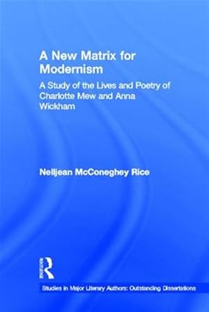 Immagine del venditore per New Matrix for Modernsim : A Study of the Lives and Poetry of Charlotte Mew and Anna Wickham venduto da GreatBookPricesUK