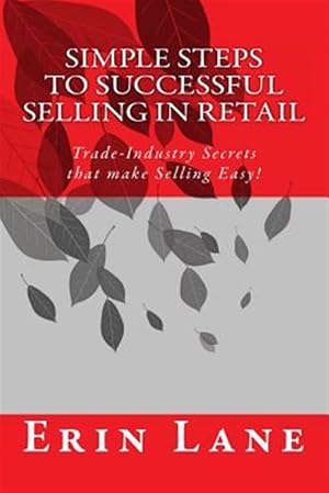 Imagen del vendedor de Simple Steps to Successful Selling in Retail : Trade-industry Secrets That Make Selling Easy! a la venta por GreatBookPrices