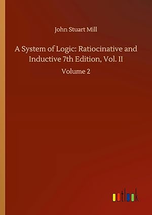 Bild des Verkufers fr A System of Logic: Ratiocinative and Inductive 7th Edition, Vol. II | Volume 2 zum Verkauf von preigu