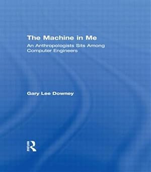 Imagen del vendedor de Machine in Me : An Anthropologist Sits Among Computer Engineers a la venta por GreatBookPricesUK