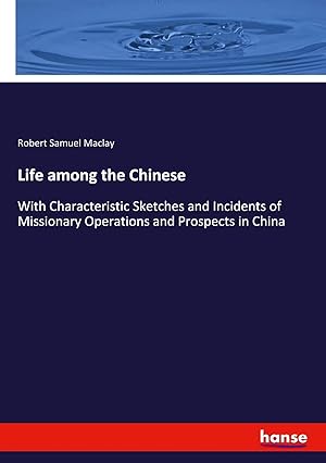 Imagen del vendedor de Life among the Chinese | With Characteristic Sketches and Incidents of Missionary Operations and Prospects in China a la venta por preigu